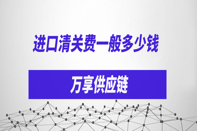 進口清關(guān)費一般多少錢
